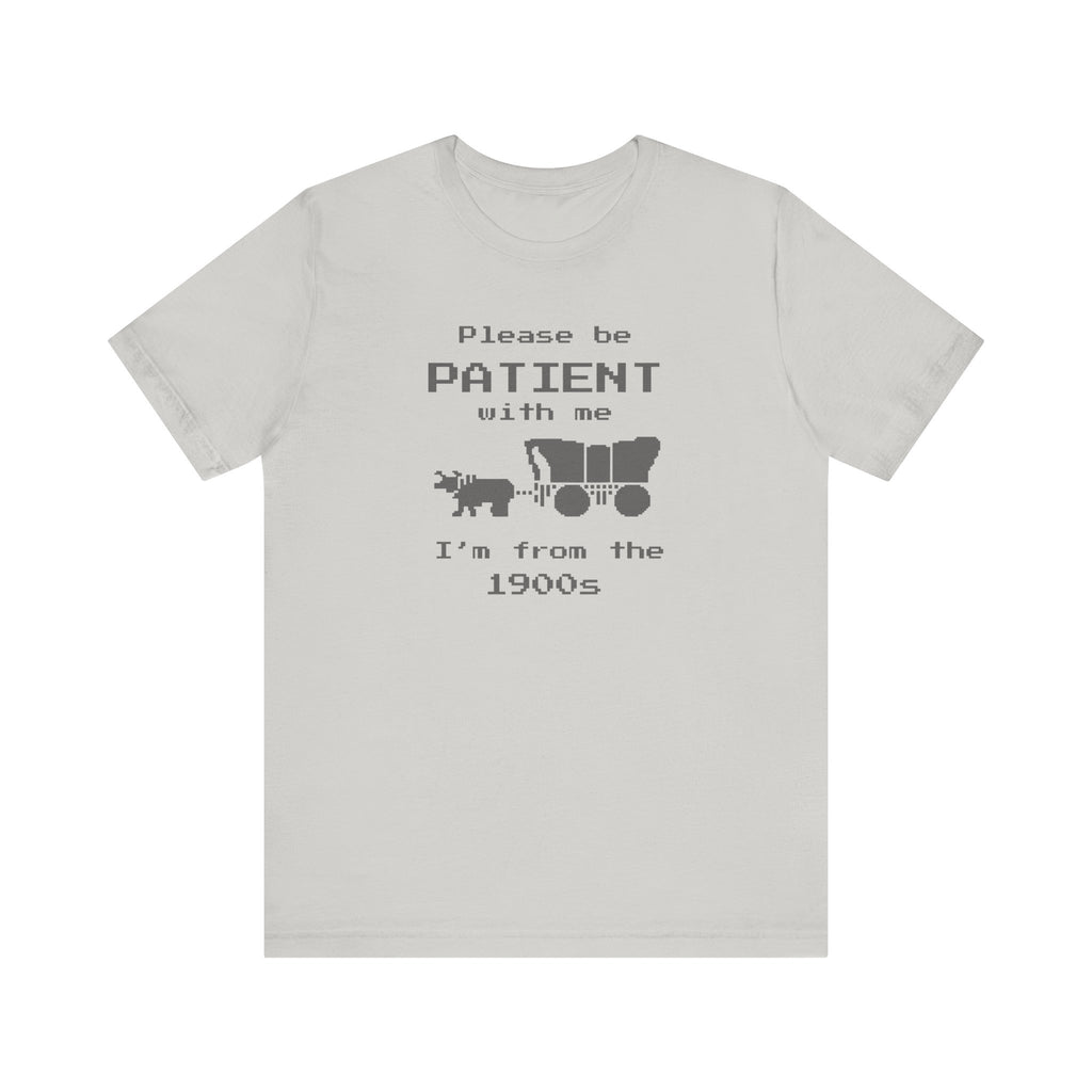 be patient with me im from the 1900s gray short sleeve tshirt