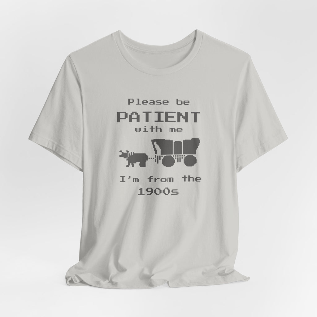Silver tshirt with humorous graphic says Please be patient with me im from the 1900s