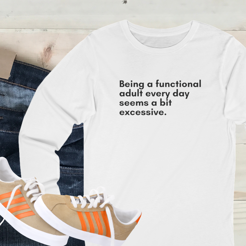 Hilarious tee that says 'Being a functional adult every day seems a bit excessive'