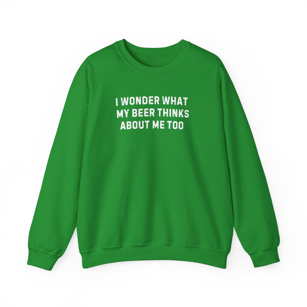 st patricks day sweatshirt that says I Wonder What My Beer Thinks About Me Too