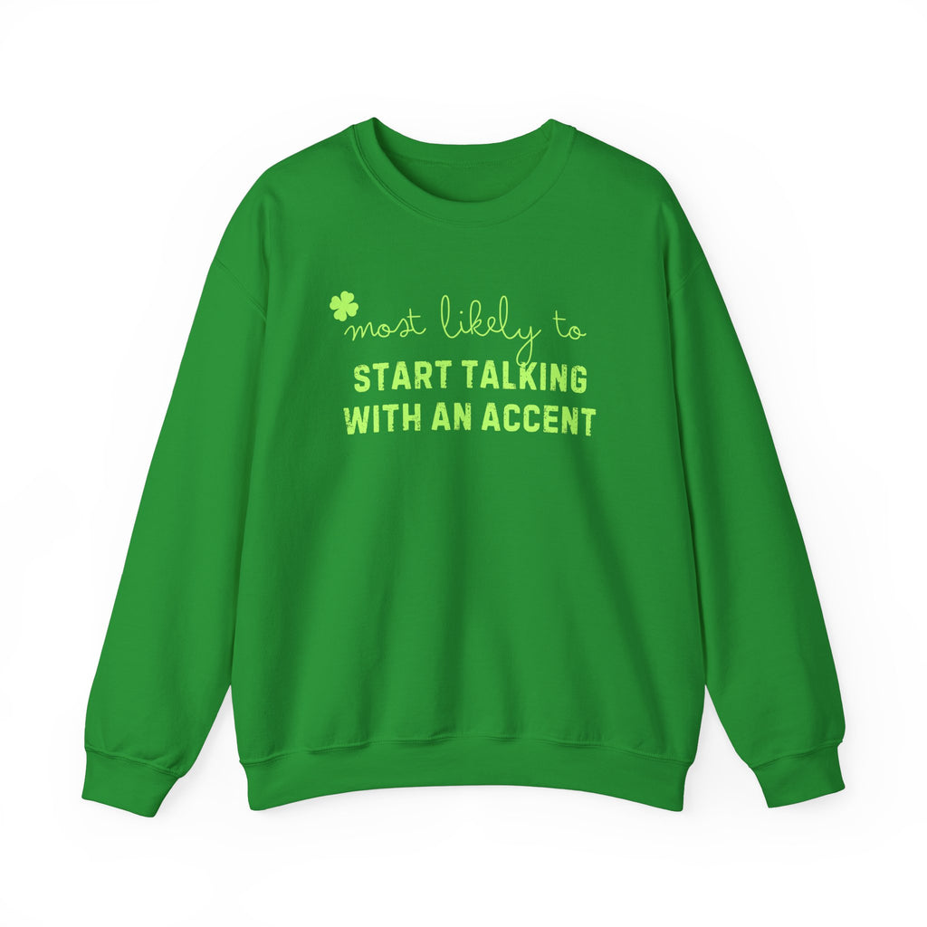 St Patricks Day sweatshirt that says Most likely to start talking with an accent